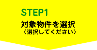 STEP1　対象物件を選択（選択してください）