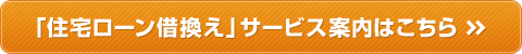 「住宅ローン借換え」サービス案内はこちら