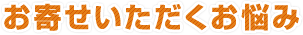 お寄せいただくお悩み