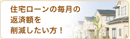 住宅ローンの返済額を削減したい方！